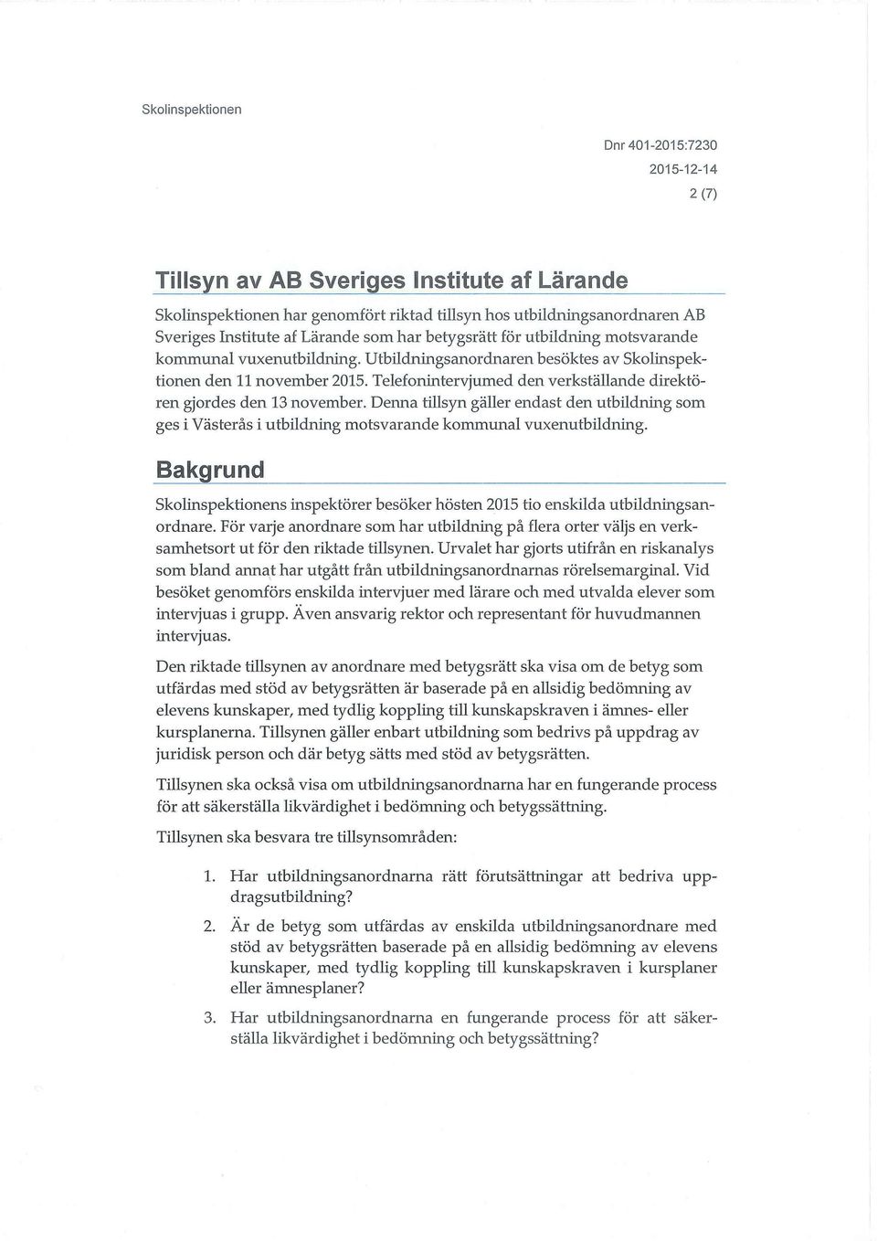 Denna tillsyn gäller endast den utbildning som ges i Västerås i utbildning motsvarande kommunal vuxenutbildning.