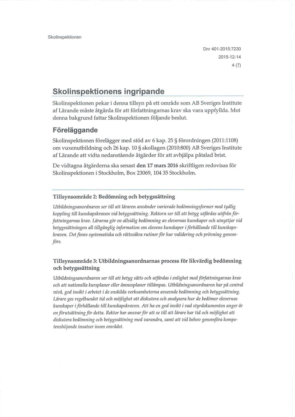 10 skollagen (2010:800) AB Sveriges Institute af Lärande att vidta nedanstående åtgärder för att avhjälpa påtalad brist.