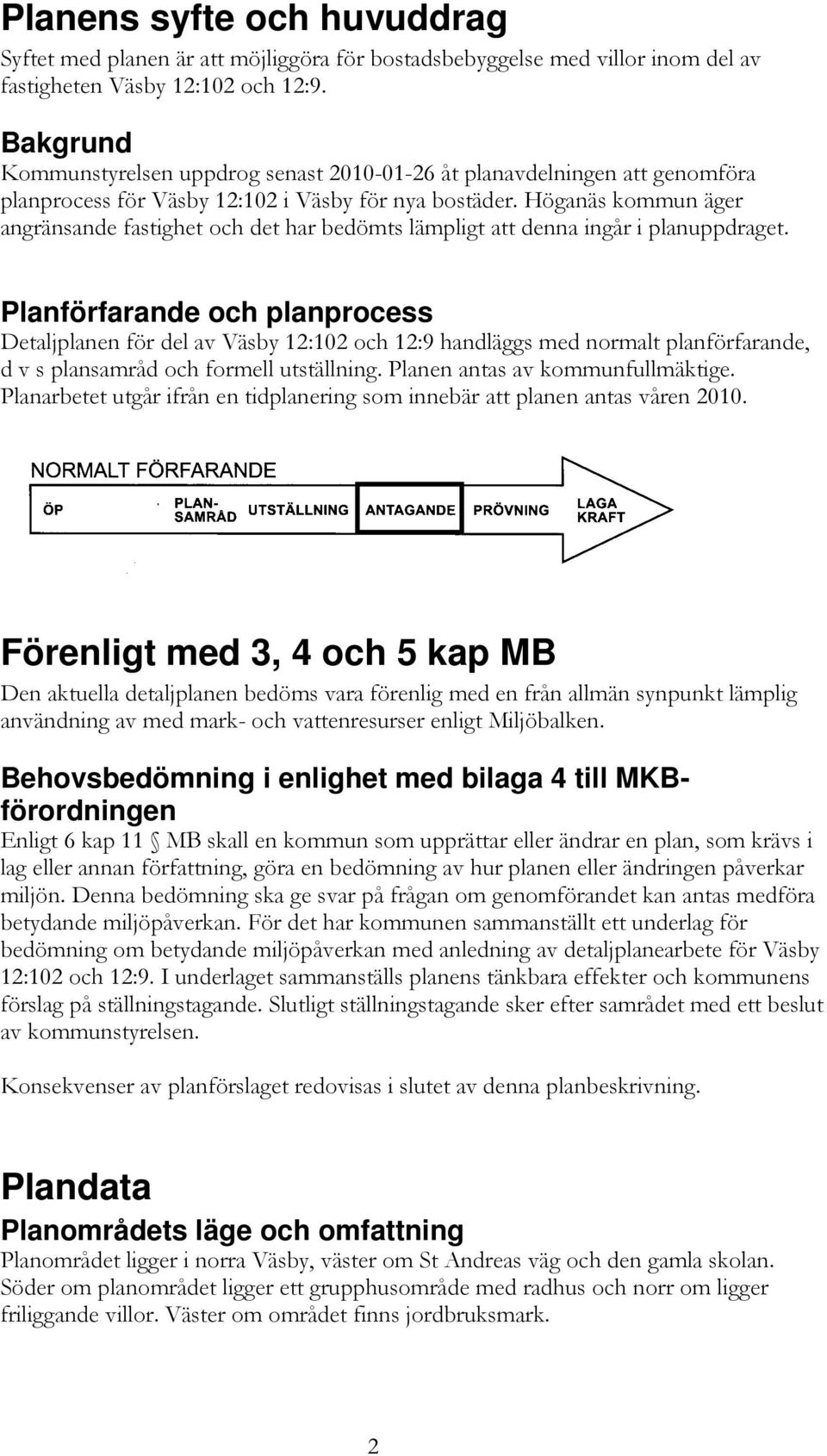 Höganäs kommun äger angränsande fastighet och det har bedömts lämpligt att denna ingår i planuppdraget.