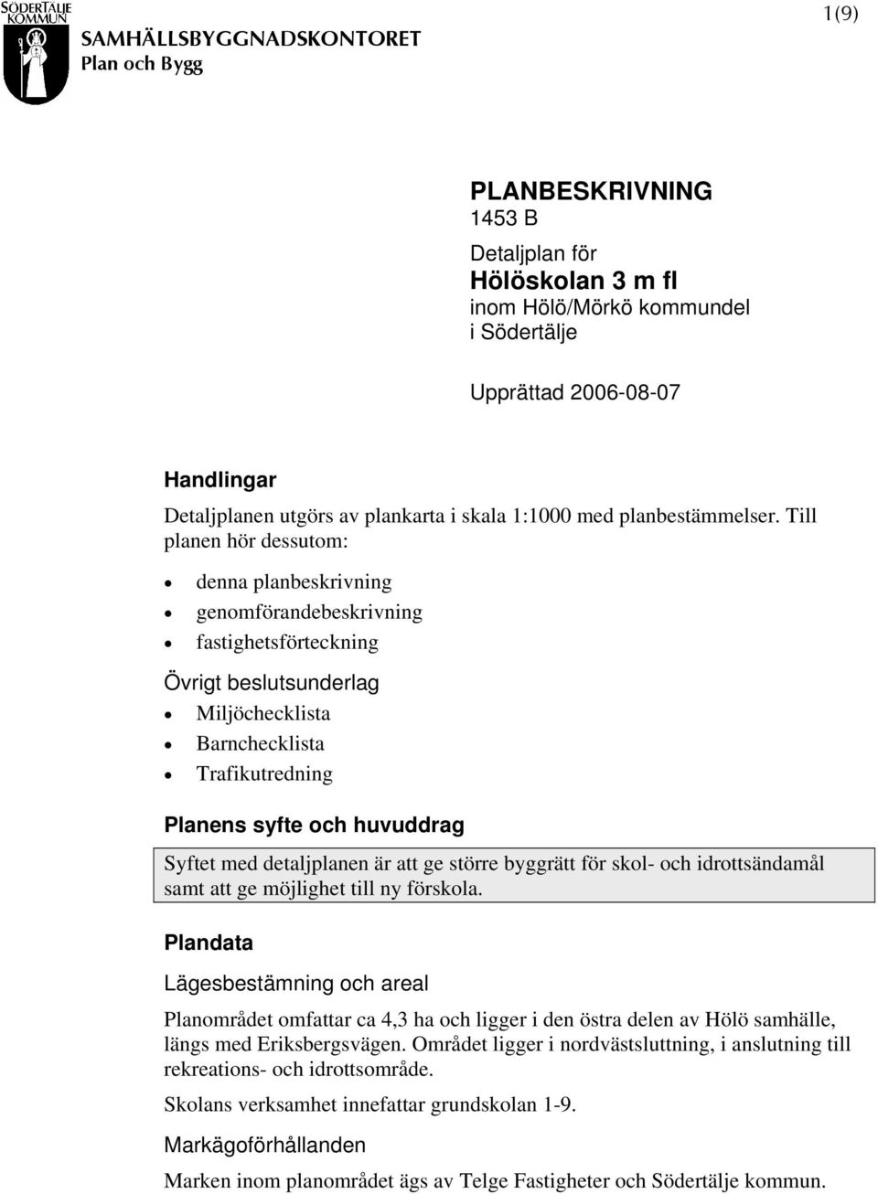 Till planen hör dessutom: denna planbeskrivning genomförandebeskrivning fastighetsförteckning Övrigt beslutsunderlag Miljöchecklista Barnchecklista Trafikutredning Planens syfte och huvuddrag Syftet