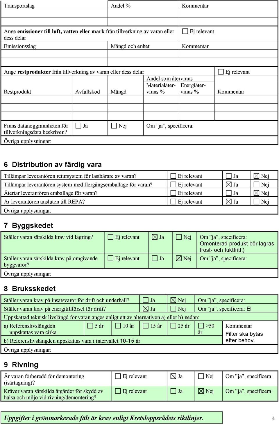 Ja Nej Om ja, specificera: 6 Distribution av färdig vara Tillämpar leverantören retursystem för lastbärare av varan? Ja Nej Tillämpar leverantören system med flergångsemballage för varan?