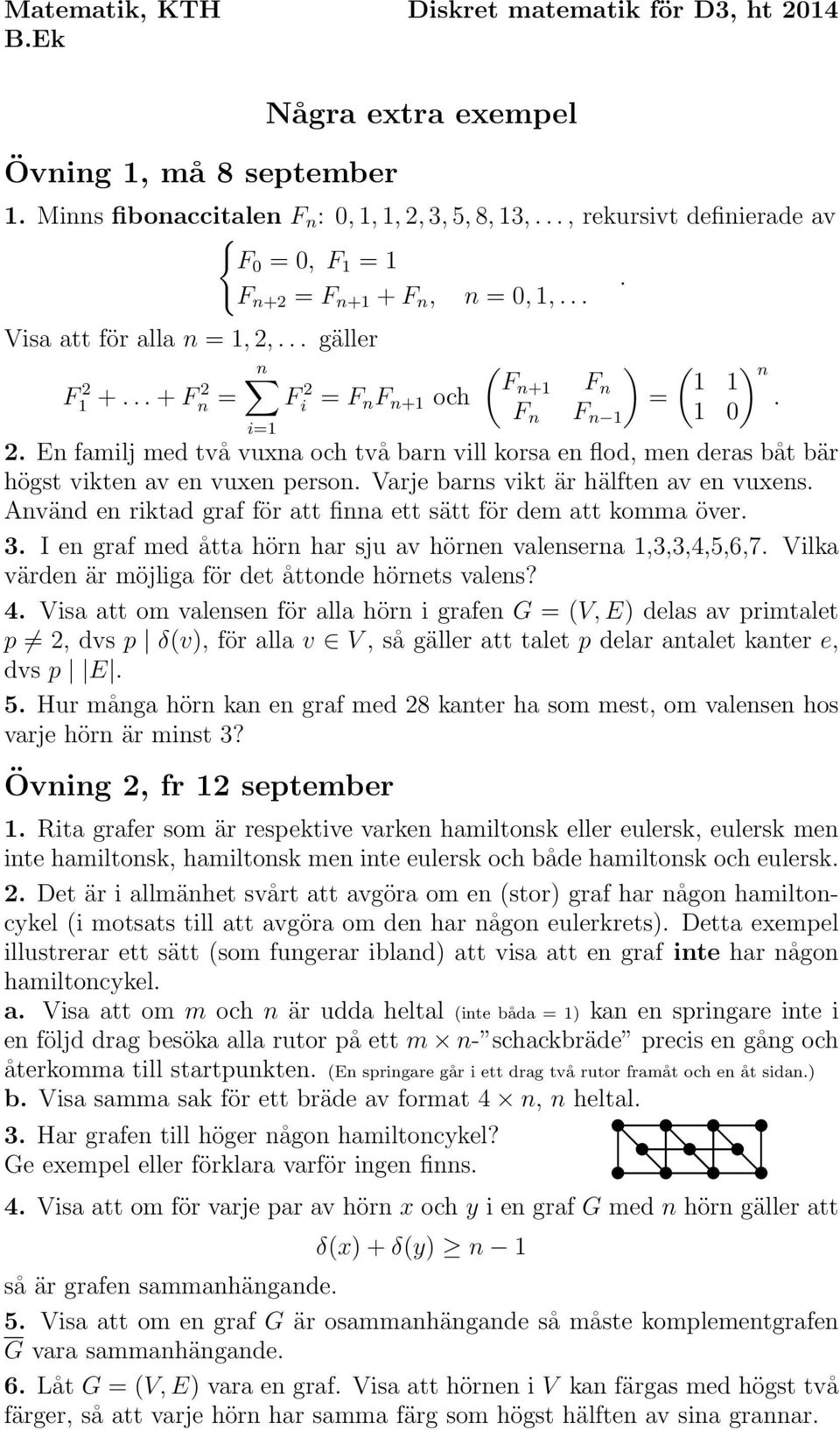 En familj med två vuxna och två barn vill korsa en flod, men deras båt bär högst vikten av en vuxen person. Varje barns vikt är hälften av en vuxens.