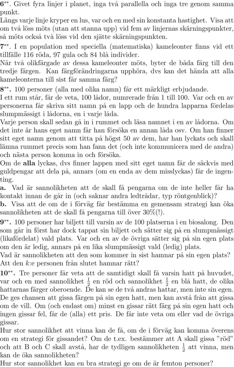 I en population med speciella (matematiska) kameleonter finns vid ett tillfälle 116 röda, 97 gula och 84 blå individer.