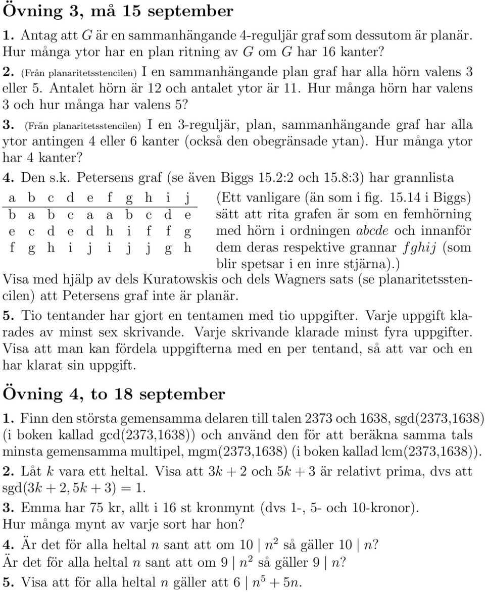 eller 5. Antalet hörn är 12 och antalet ytor är 11. Hur många hörn har valens 3 