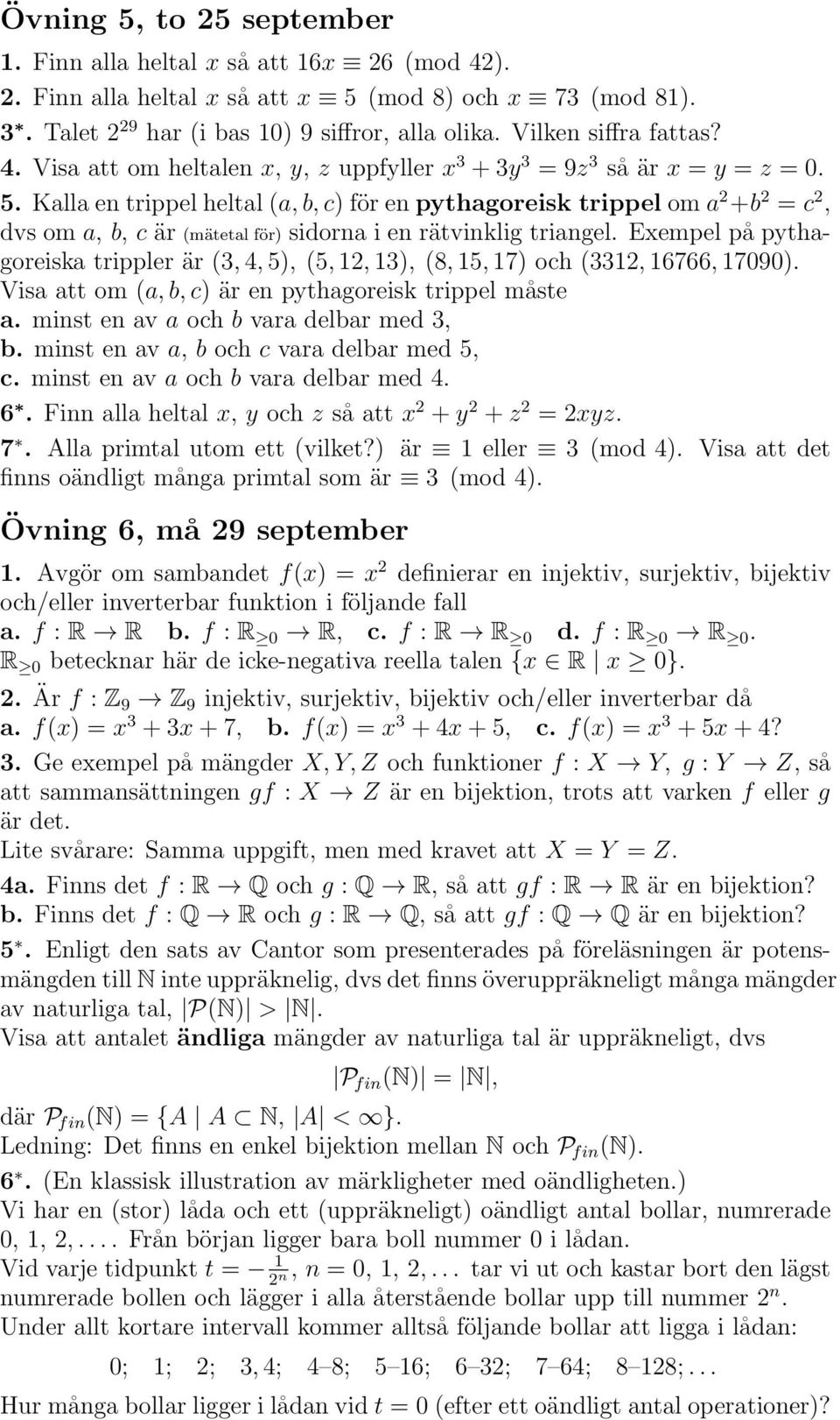 Kalla en trippel heltal (a, b, c) för en pythagoreisk trippel om a 2 +b 2 = c 2, dvs om a, b, c är (mätetal för) sidorna i en rätvinklig triangel.