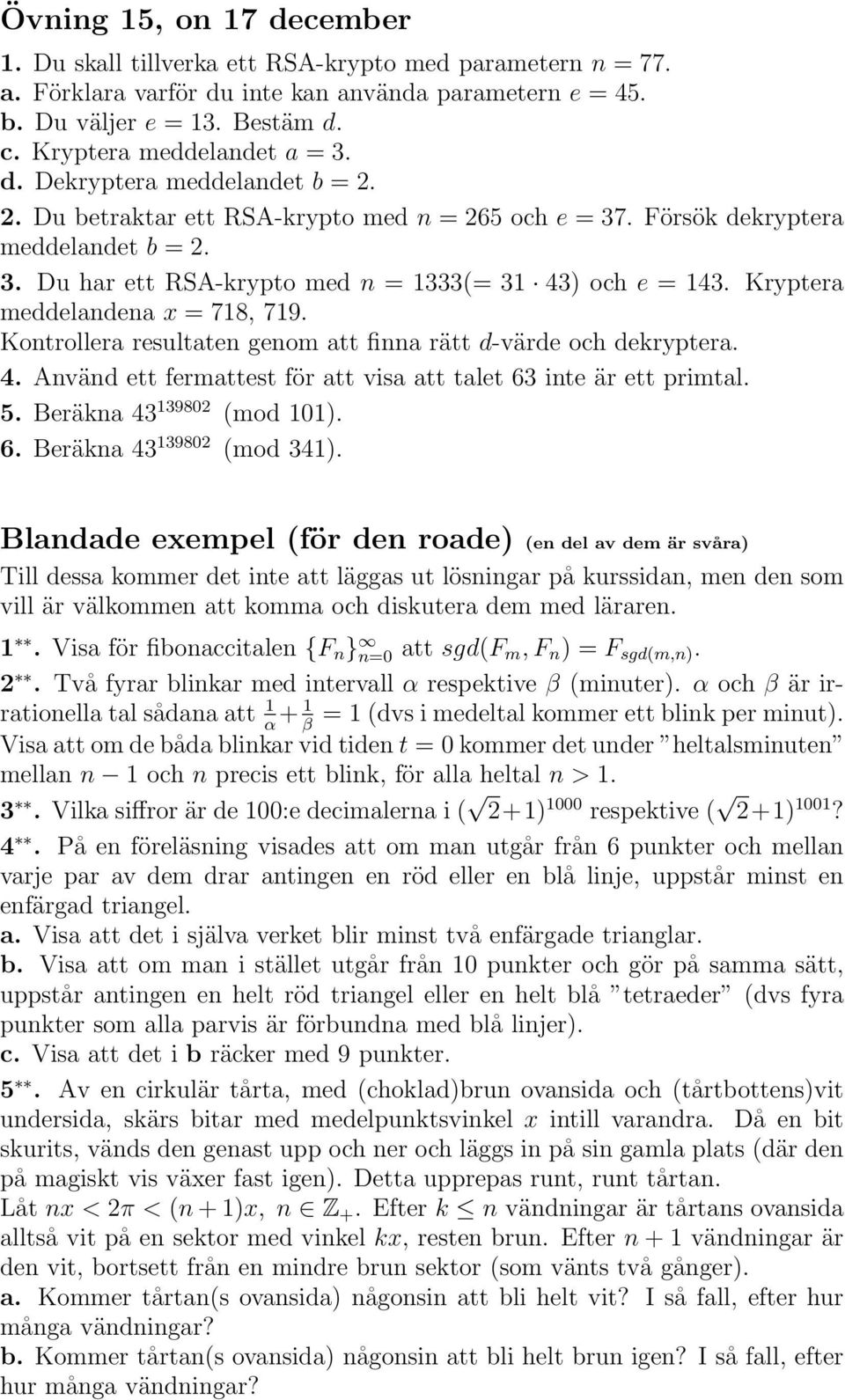 Kryptera meddelandena x = 718, 719. Kontrollera resultaten genom att finna rätt d-värde och dekryptera. 4. Använd ett fermattest för att visa att talet 63 inte är ett primtal. 5.