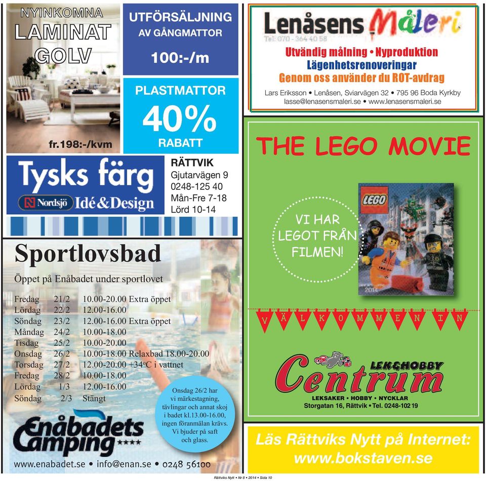 198:-/kvm Sportlovsbad Öppet på Enåbadet under sportlovet RÄTTVIK Gjutarvägen 9 0248-125 40 Mån-Fre 7-18 Lörd 10-14 THE LEGO MOVIE VI HAR LEGOT FRÅN FILMEN! Fredag 21/2 10.00-20.