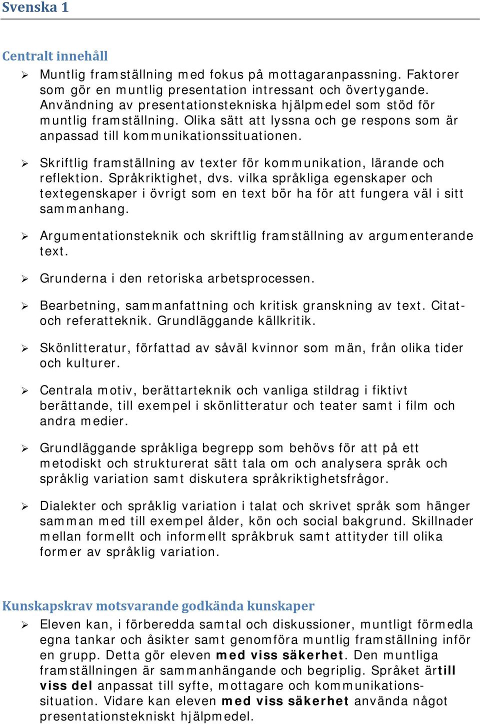 Skriftlig framställning av texter för kommunikation, lärande och reflektion. Språkriktighet, dvs.