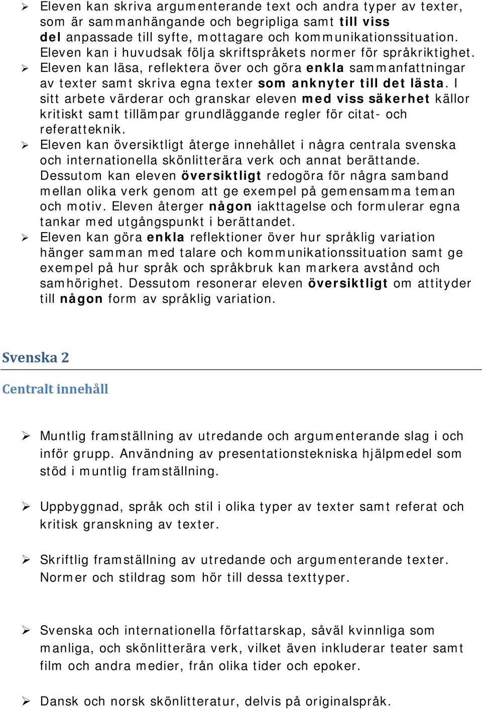 I sitt arbete värderar och granskar eleven med viss säkerhet källor kritiskt samt tillämpar grundläggande regler för citat- och referatteknik.