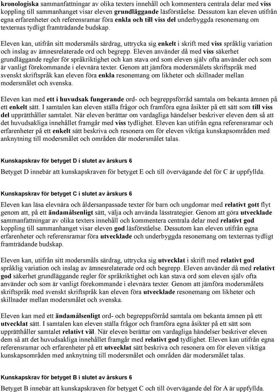Eleven kan, utifrån sitt modersmåls särdrag, uttrycka sig enkelt i skrift med viss språklig variation och inslag av ämnesrelaterade ord och begrepp.