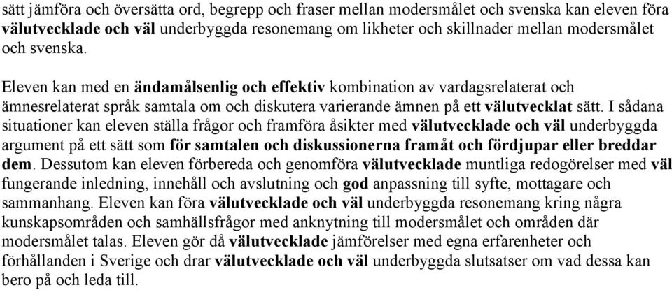 I sådana situationer kan eleven ställa frågor och framföra åsikter med välutvecklade och väl underbyggda argument på ett sätt som för samtalen och diskussionerna framåt och fördjupar eller breddar