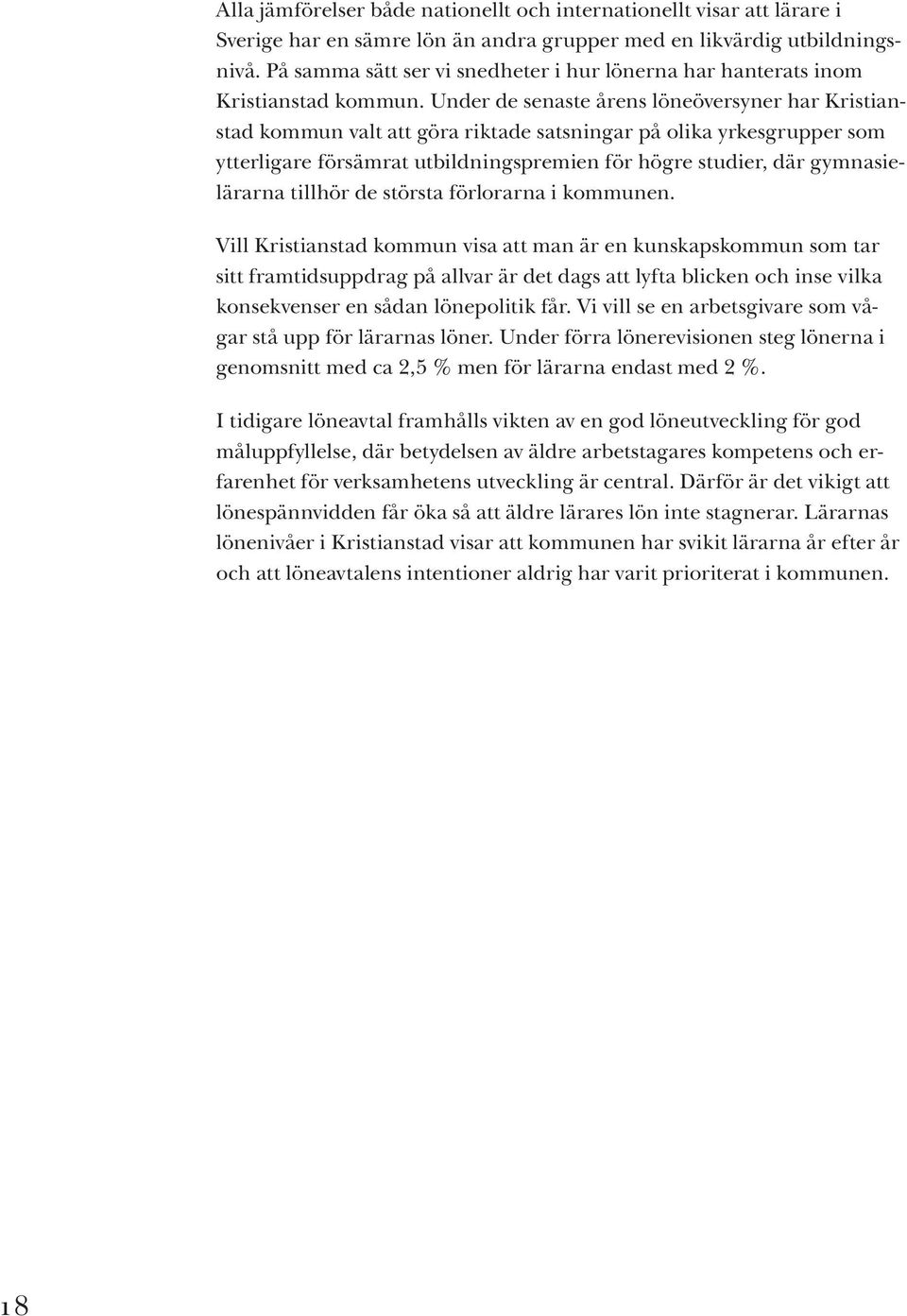 Under de senaste årens löneöversyner har Kristianstad kommun valt att göra riktade satsningar på olika yrkesgrupper som ytterligare försämrat utbildningspremien för högre studier, där gymnasielärarna