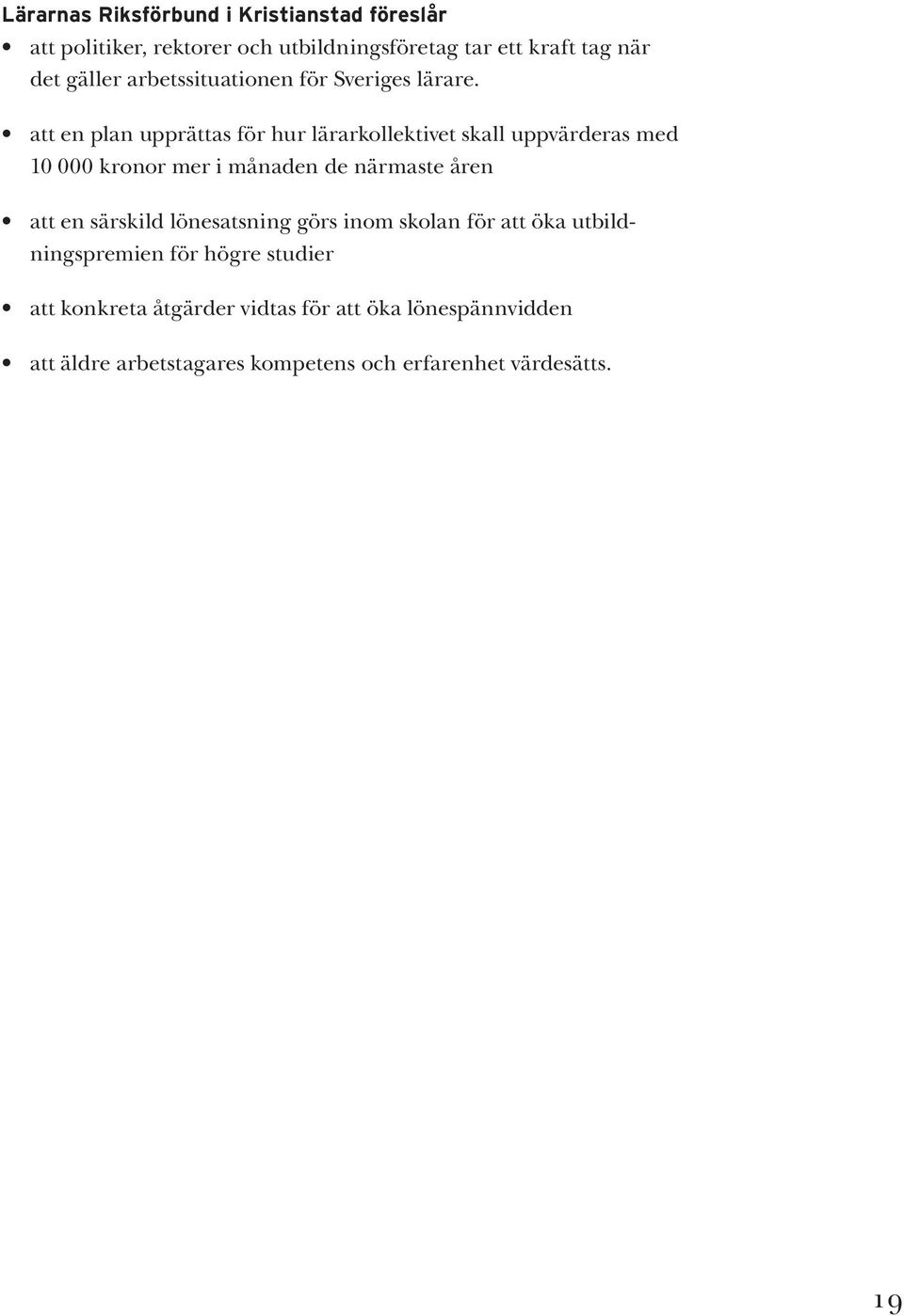 att en plan upprättas för hur lärarkollektivet skall uppvärderas med 10 000 kronor mer i månaden de närmaste åren att en