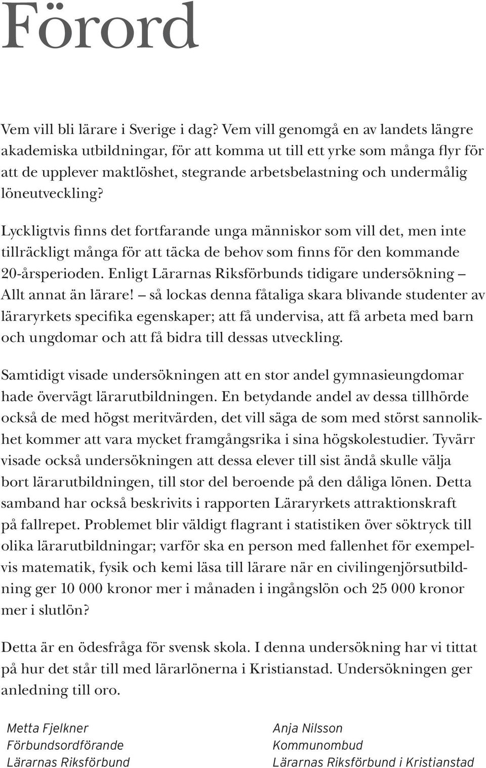 Lyckligtvis finns det fortfarande unga människor som vill det, men inte tillräckligt många för att täcka de behov som finns för den kommande 20-årsperioden.