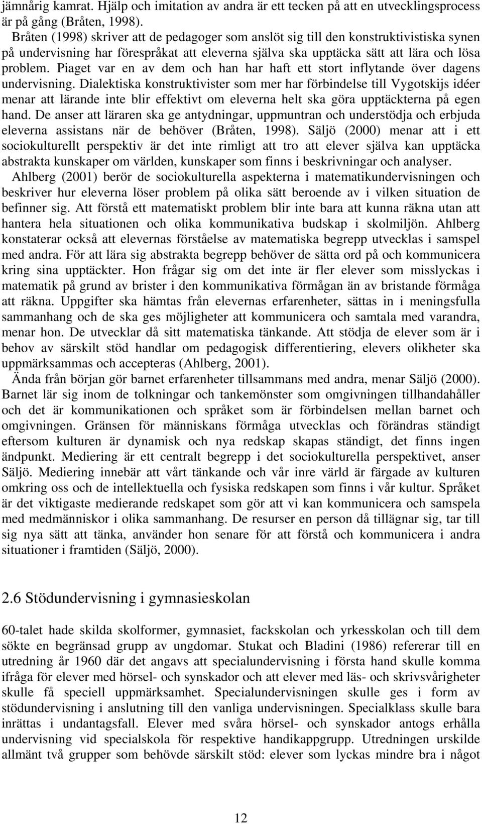 Piaget var en av dem och han har haft ett stort inflytande över dagens undervisning.