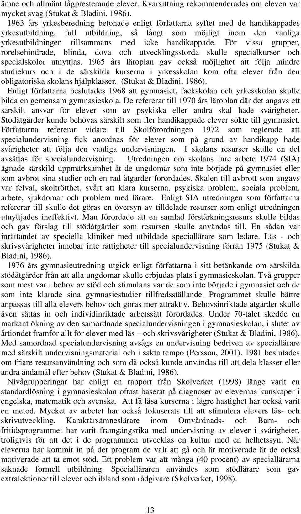 handikappade. För vissa grupper, rörelsehindrade, blinda, döva och utvecklingsstörda skulle specialkurser och specialskolor utnyttjas.