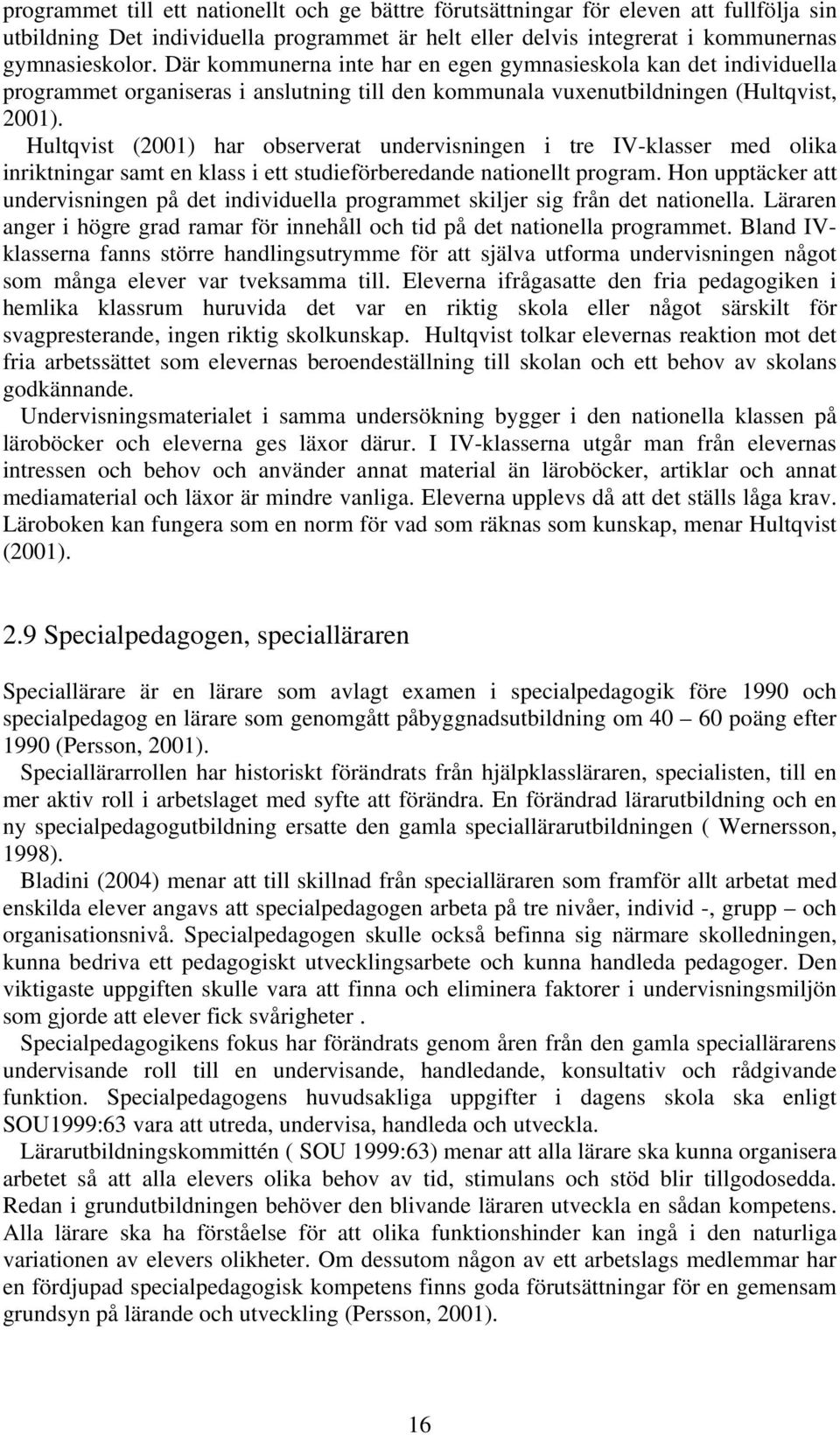 Hultqvist (2001) har observerat undervisningen i tre IV-klasser med olika inriktningar samt en klass i ett studieförberedande nationellt program.