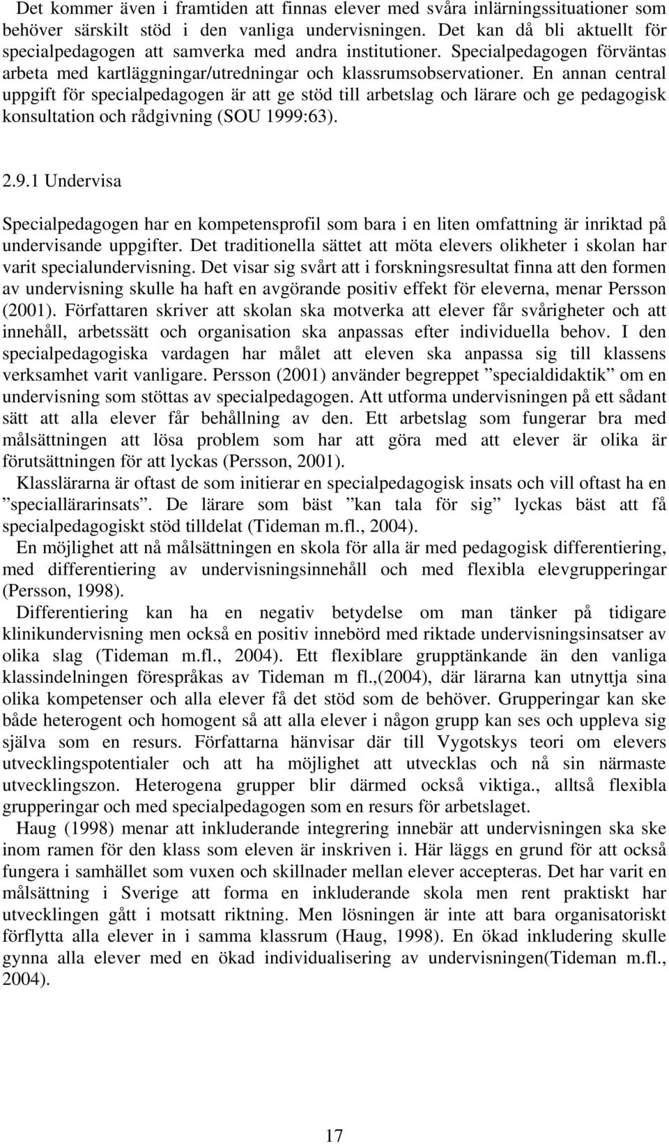 En annan central uppgift för specialpedagogen är att ge stöd till arbetslag och lärare och ge pedagogisk konsultation och rådgivning (SOU 199