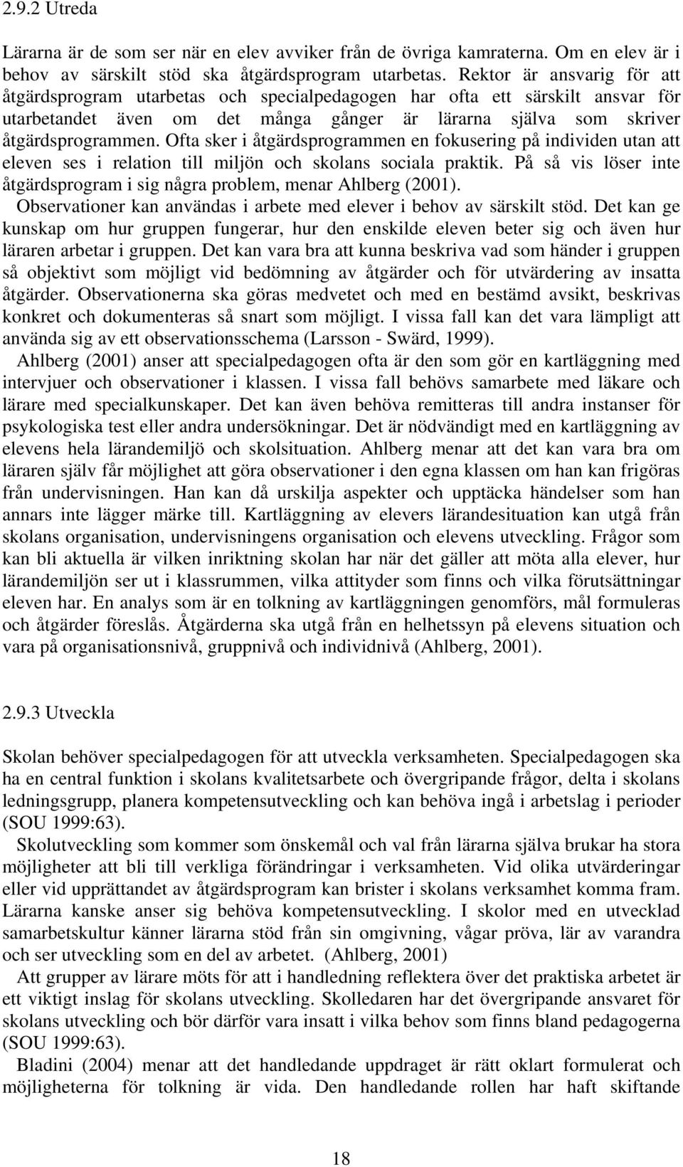 Ofta sker i åtgärdsprogrammen en fokusering på individen utan att eleven ses i relation till miljön och skolans sociala praktik.