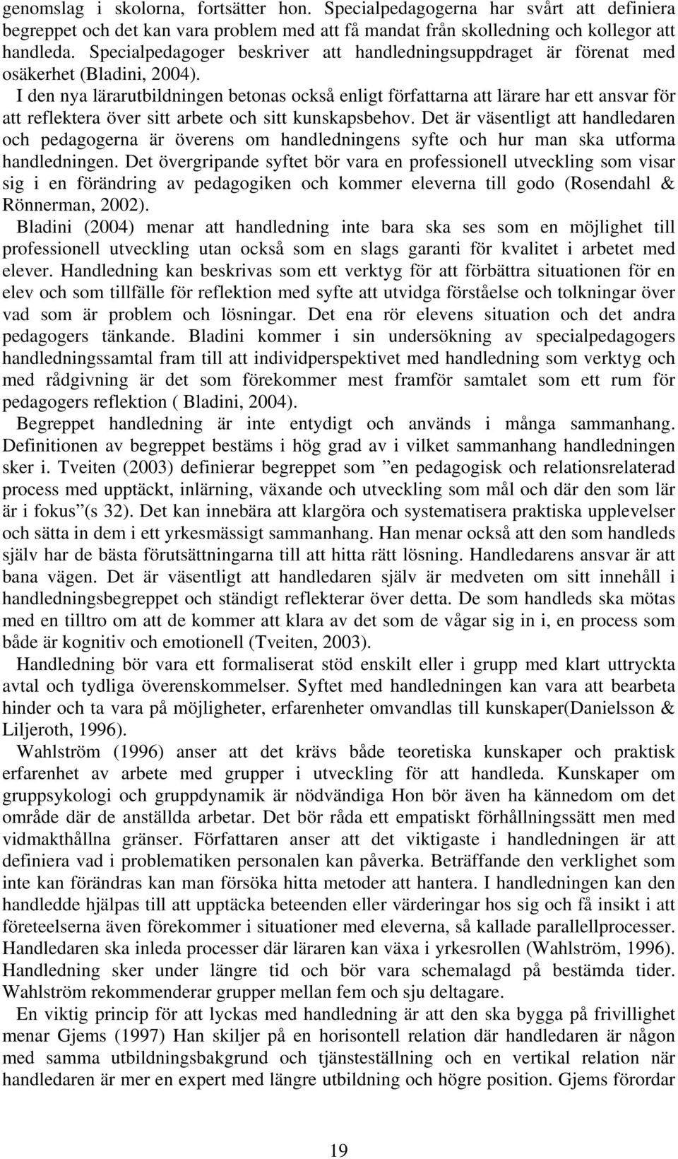 I den nya lärarutbildningen betonas också enligt författarna att lärare har ett ansvar för att reflektera över sitt arbete och sitt kunskapsbehov.