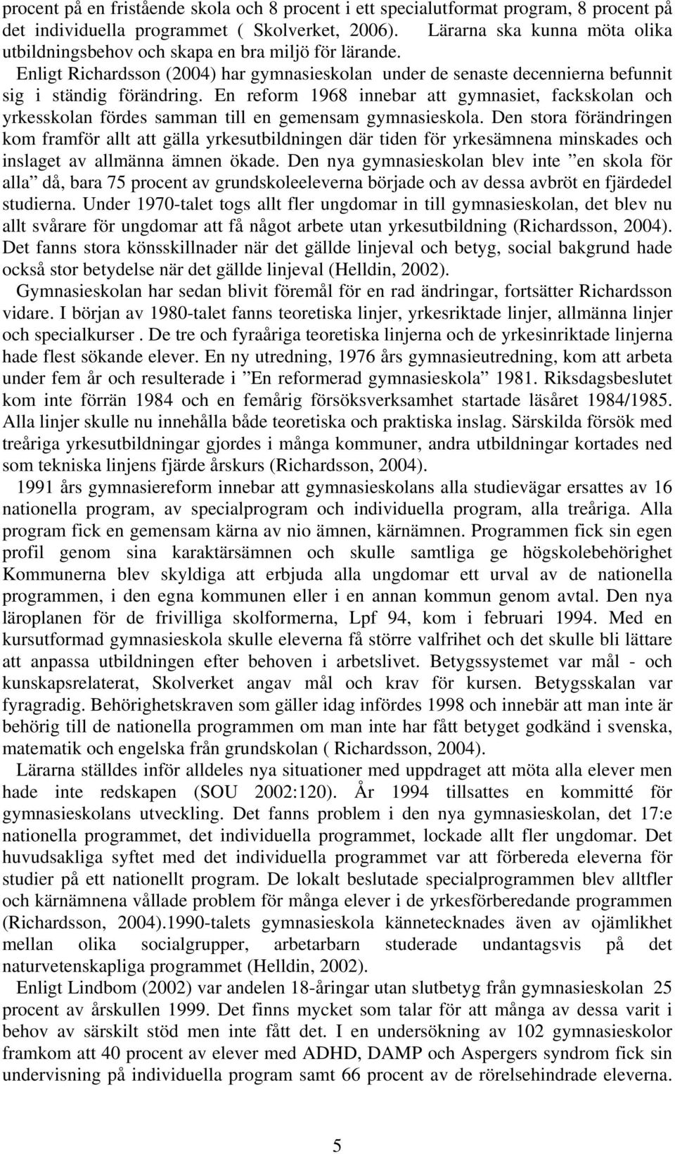 En reform 1968 innebar att gymnasiet, fackskolan och yrkesskolan fördes samman till en gemensam gymnasieskola.