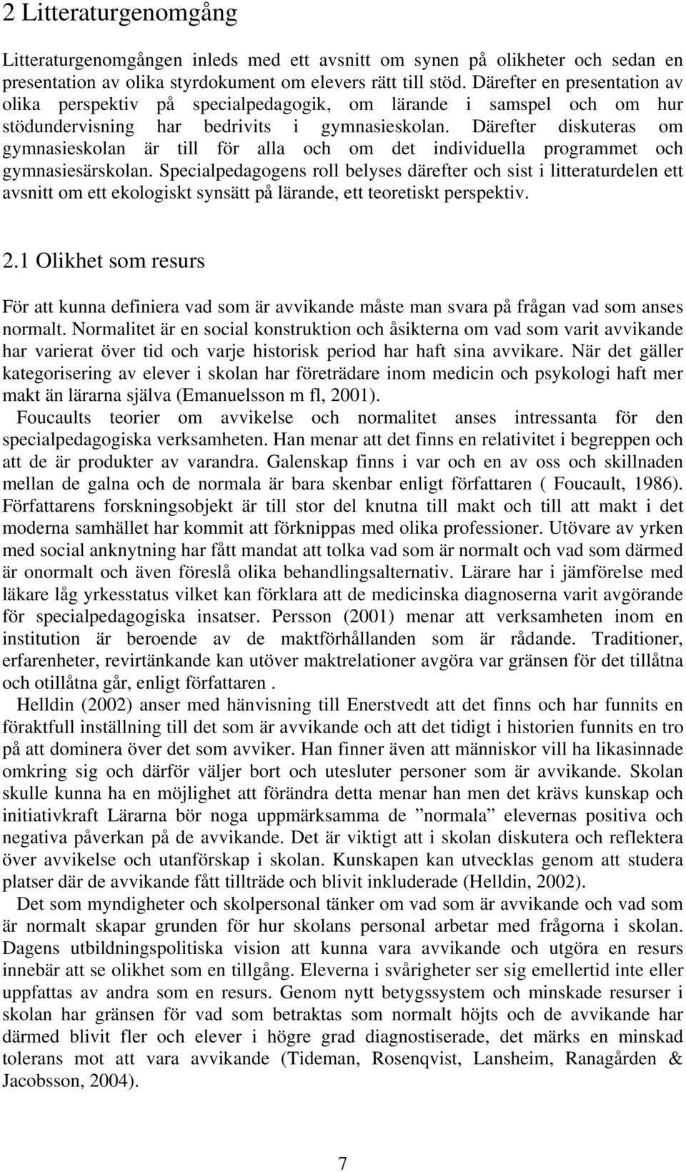 Därefter diskuteras om gymnasieskolan är till för alla och om det individuella programmet och gymnasiesärskolan.