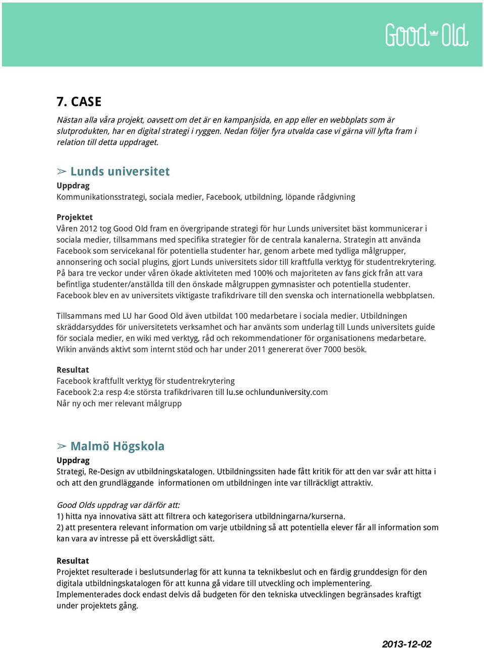 Lunds universitet Uppdrag Kommunikationsstrategi, sociala medier, Facebook, utbildning, löpande rådgivning Projektet Våren 2012 tog Good Old fram en övergripande strategi för hur Lunds universitet