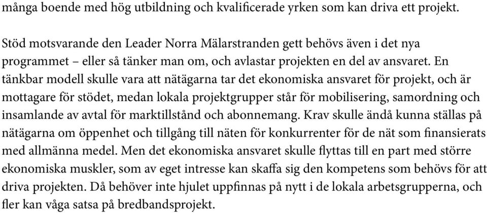 En tänkbar modell skulle vara att nätägarna tar det ekonomiska ansvaret för projekt, och är mottagare för stödet, medan lokala projektgrupper står för mobilisering, samordning och insamlande av avtal