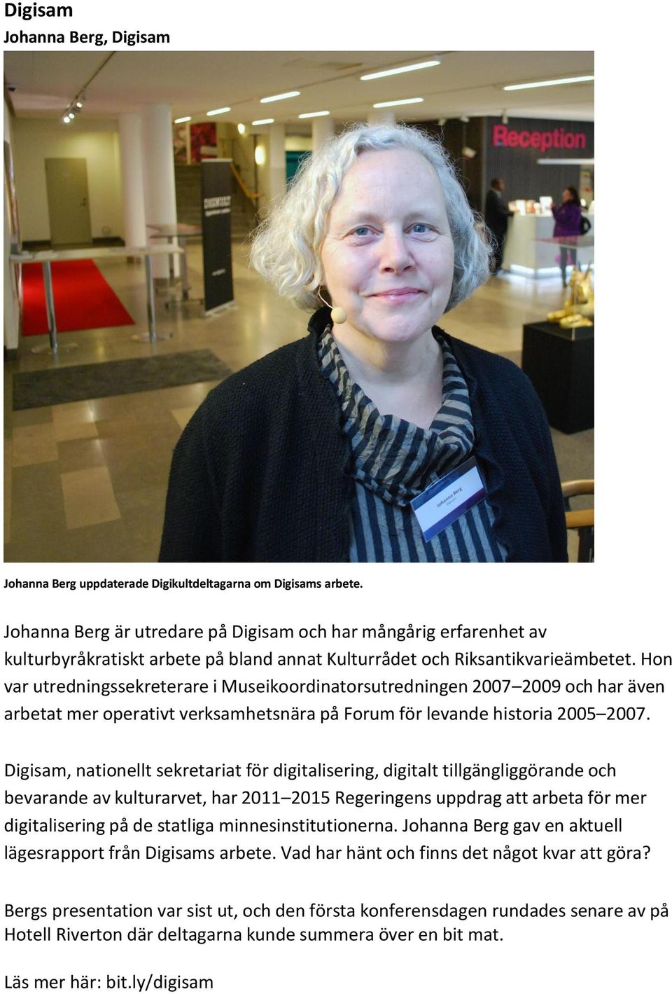 Hon var utredningssekreterare i Museikoordinatorsutredningen 2007 2009 och har även arbetat mer operativt verksamhetsnära på Forum för levande historia 2005 2007.