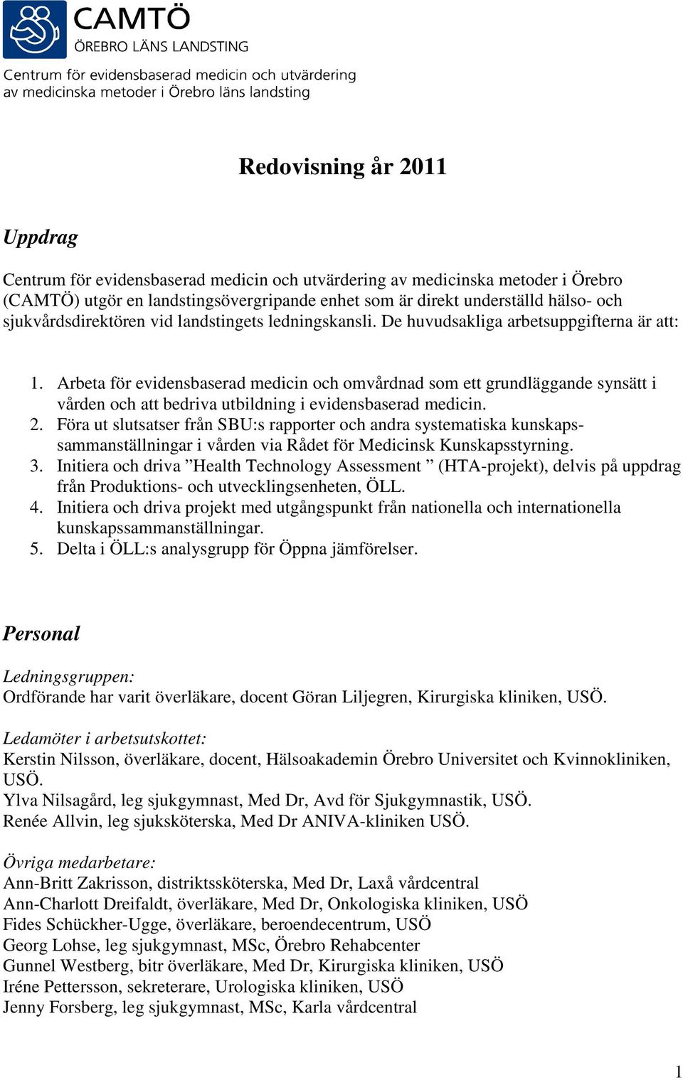 Arbeta för evidensbaserad medicin och omvårdnad som ett grundläggande synsätt i vården och att bedriva utbildning i evidensbaserad medicin. 2.