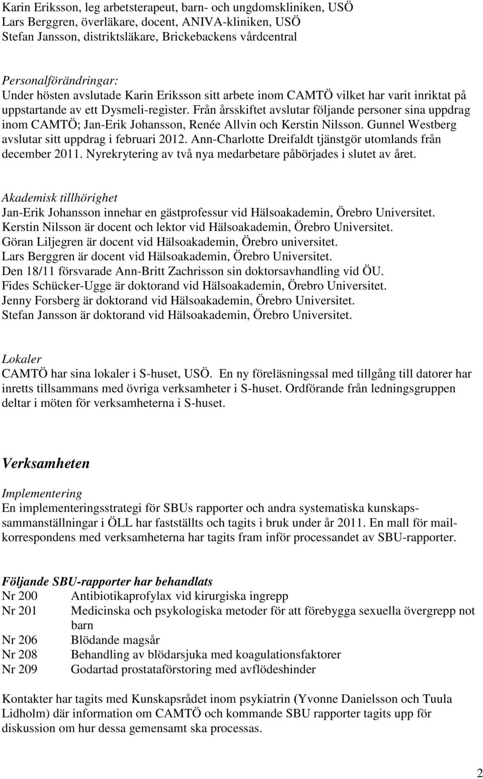 Från årsskiftet avslutar följande personer sina uppdrag inom CAMTÖ; Jan-Erik Johansson, Renée Allvin och Kerstin Nilsson. Gunnel Westberg avslutar sitt uppdrag i februari 2012.