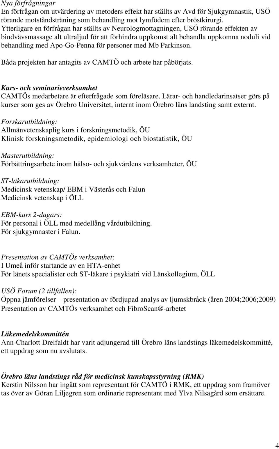 Apo-Go-Penna för personer med Mb Parkinson. Båda projekten har antagits av CAMTÖ och arbete har påbörjats. Kurs- och seminarieverksamhet CAMTÖs medarbetare är efterfrågade som föreläsare.