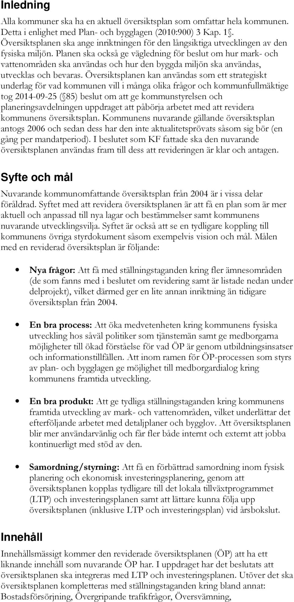 Planen ska också ge vägledning för beslut om hur mark- och vattenområden ska användas och hur den byggda miljön ska användas, utvecklas och bevaras.