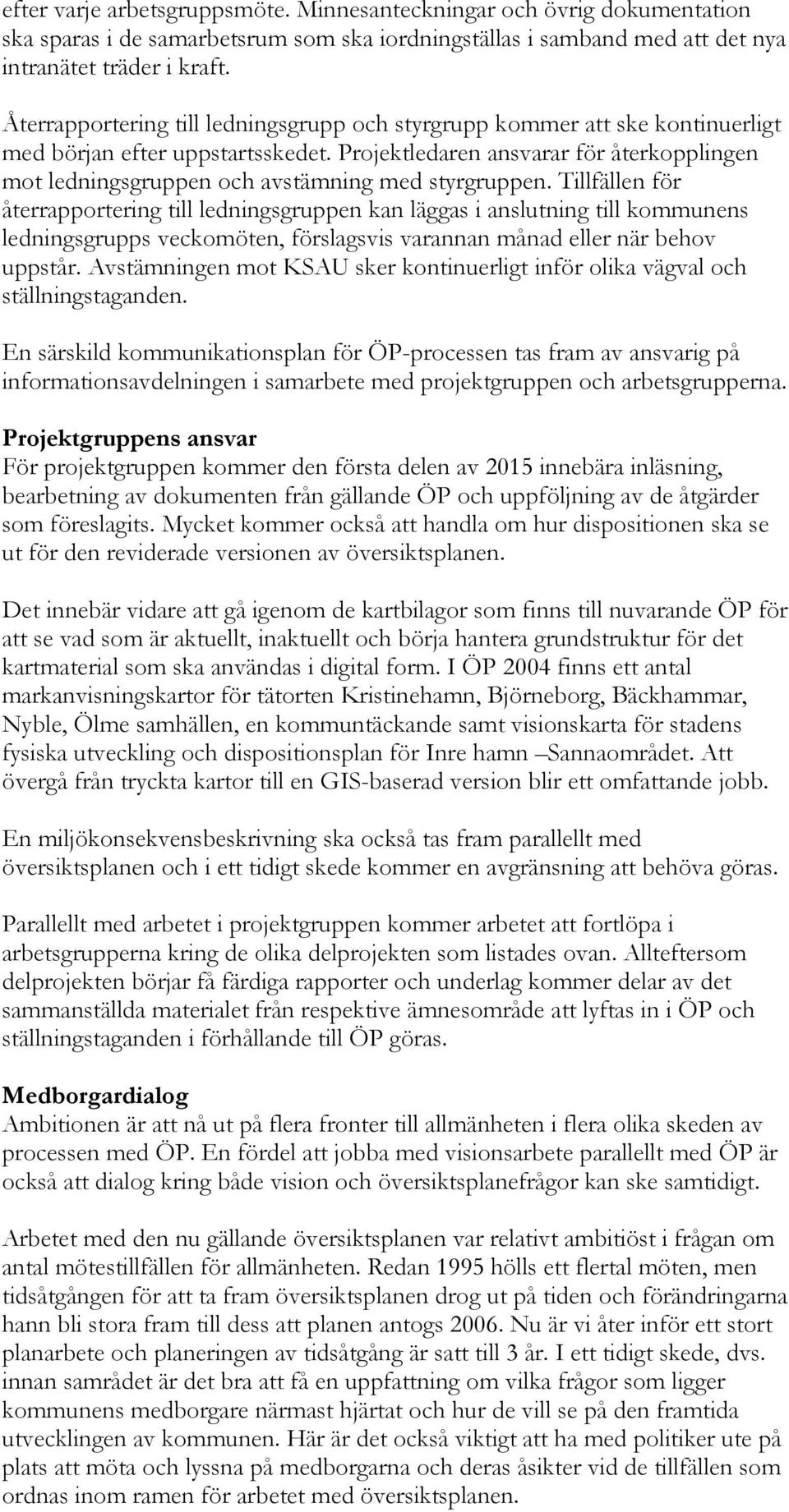 Projektledaren ansvarar för återkopplingen mot ledningsgruppen och avstämning med styrgruppen.