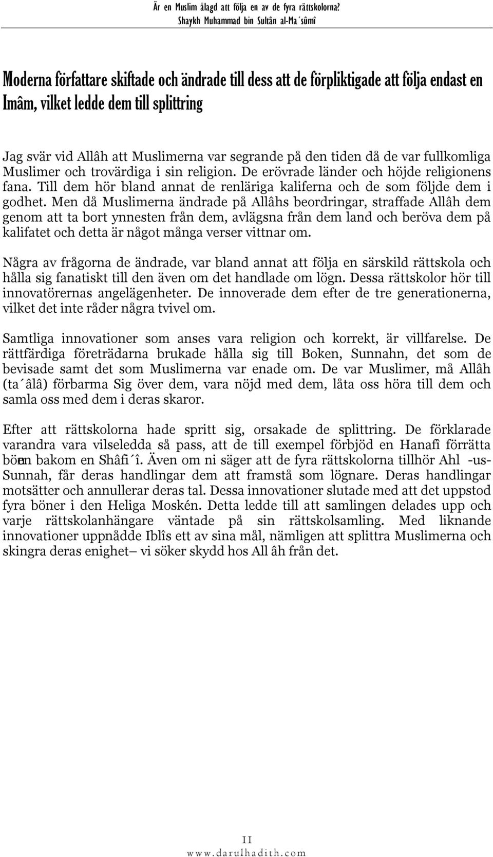 Men då Muslimerna ändrade på Allâhs beordringar, straffade Allâh dem genom att ta bort ynnesten från dem, avlägsna från dem land och beröva dem på kalifatet och detta är något många verser vittnar om.