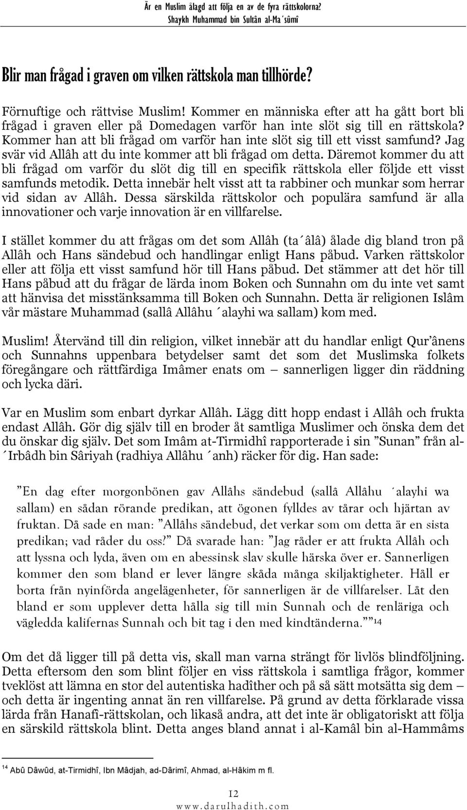 Kommer han att bli frågad om varför han inte slöt sig till ett visst samfund? Jag svär vid Allâh att du inte kommer att bli frågad om detta.