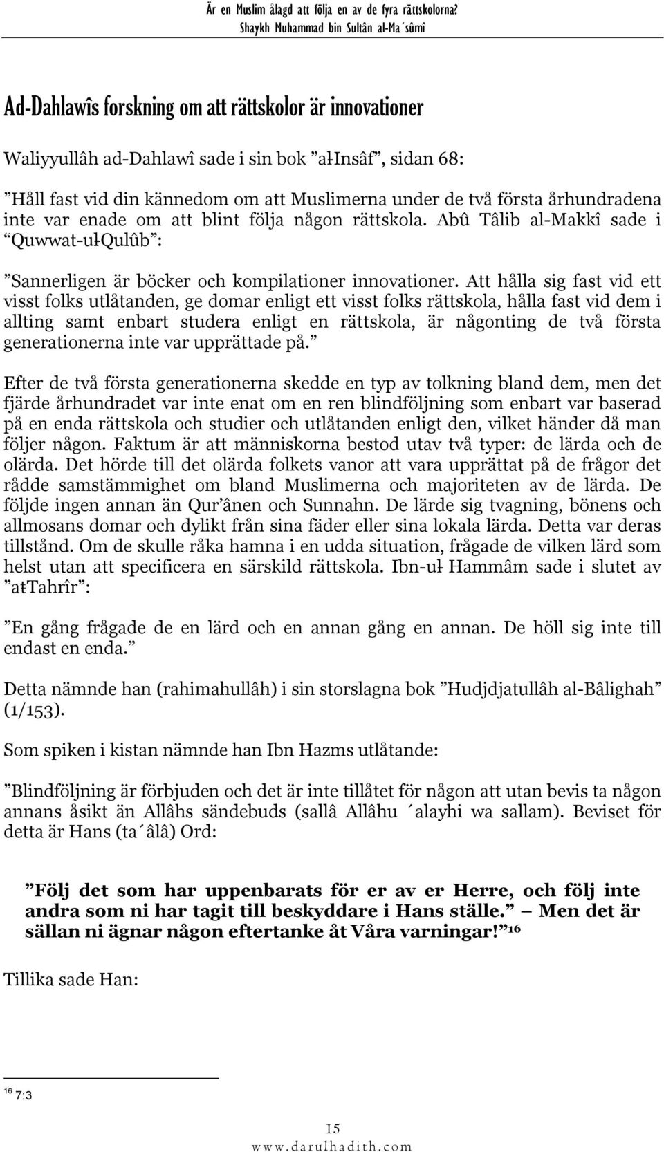 Att hålla sig fast vid ett visst folks utlåtanden, ge domar enligt ett visst folks rättskola, hålla fast vid dem i allting samt enbart studera enligt en rättskola, är någonting de två första