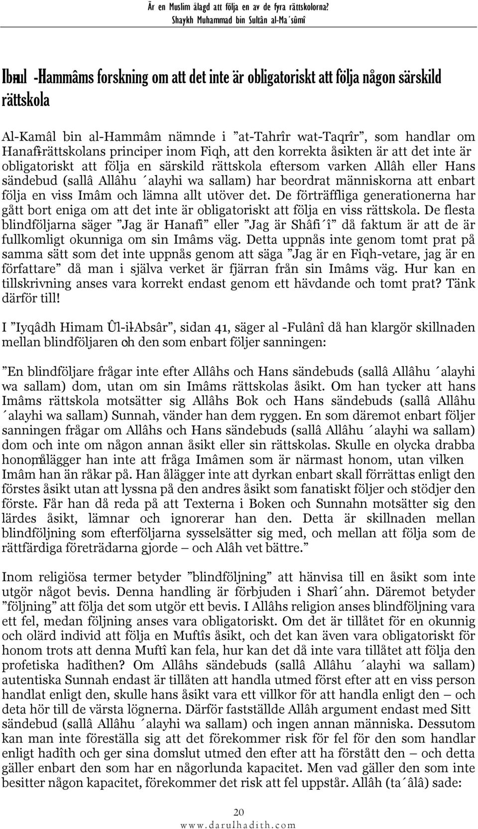 enbart följa en viss Imâm och lämna allt utöver det. De förträffliga generationerna har gått bort eniga om att det inte är obligatoriskt att följa en viss rättskola.
