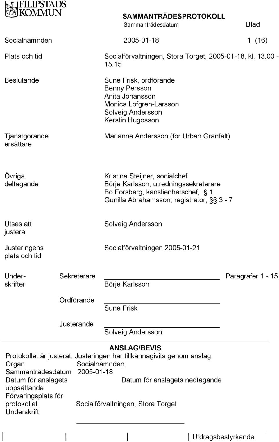 deltagande Kristina Steijner, socialchef Börje Karlsson, utredningssekreterare Bo Forsberg, kanslienhetschef, 1 Gunilla Abrahamsson, registrator, 3-7 Utses att justera Justeringens plats och tid