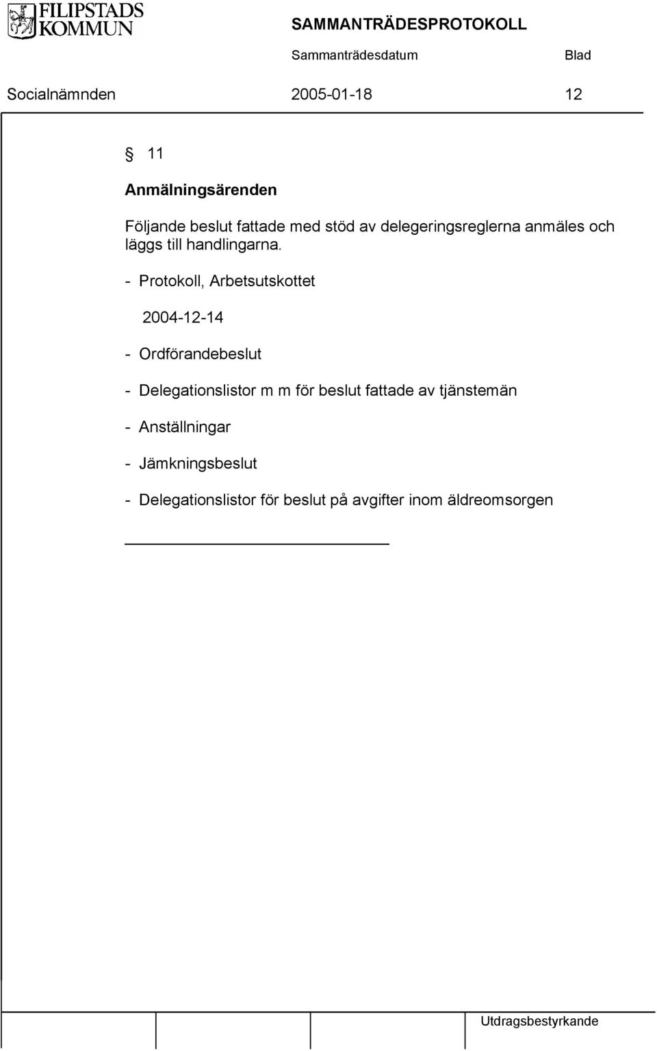 - Protokoll, Arbetsutskottet 2004-12-14 - Ordförandebeslut - Delegationslistor m m för