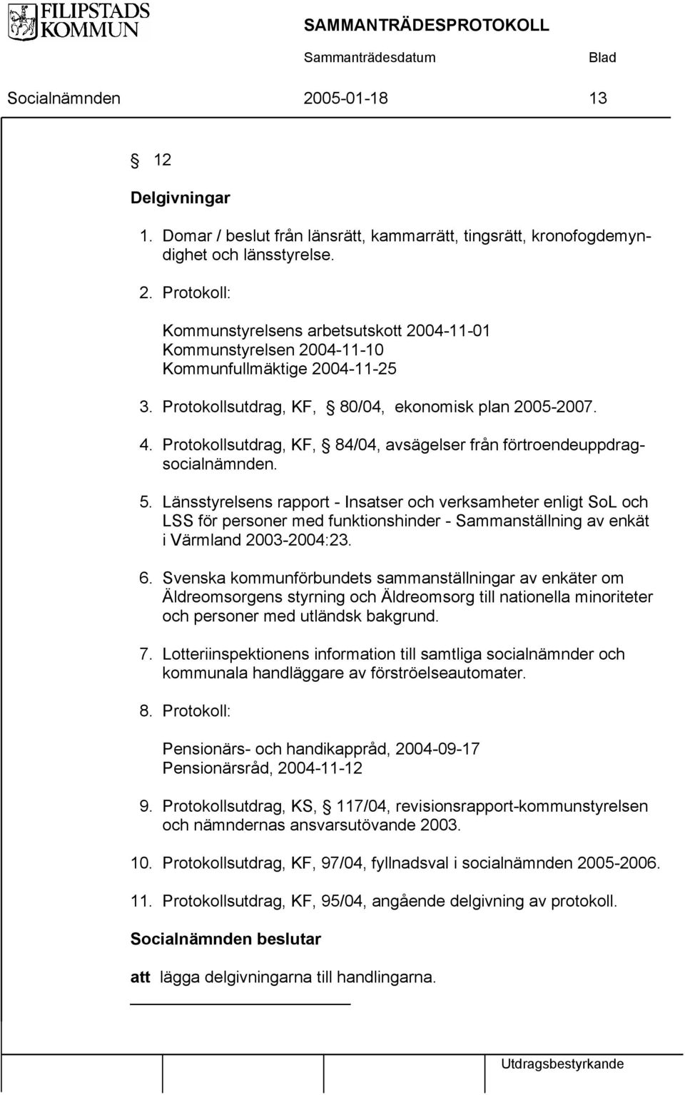 Länsstyrelsens rapport - Insatser och verksamheter enligt SoL och LSS för personer med funktionshinder - Sammanställning av enkät i Värmland 2003-2004:23. 6.
