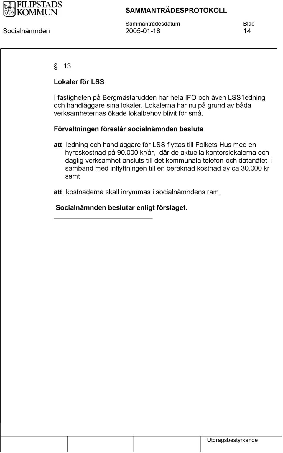 Förvaltningen föreslår socialnämnden besluta att ledning och handläggare för LSS flyttas till Folkets Hus med en hyreskostnad på 90.