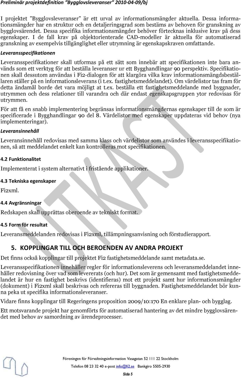 I de fall krav på objektorienterade CAD-modeller är aktuella för automatiserad granskning av exempelvis tillgänglighet eller utrymning är egenskapskraven omfattande.