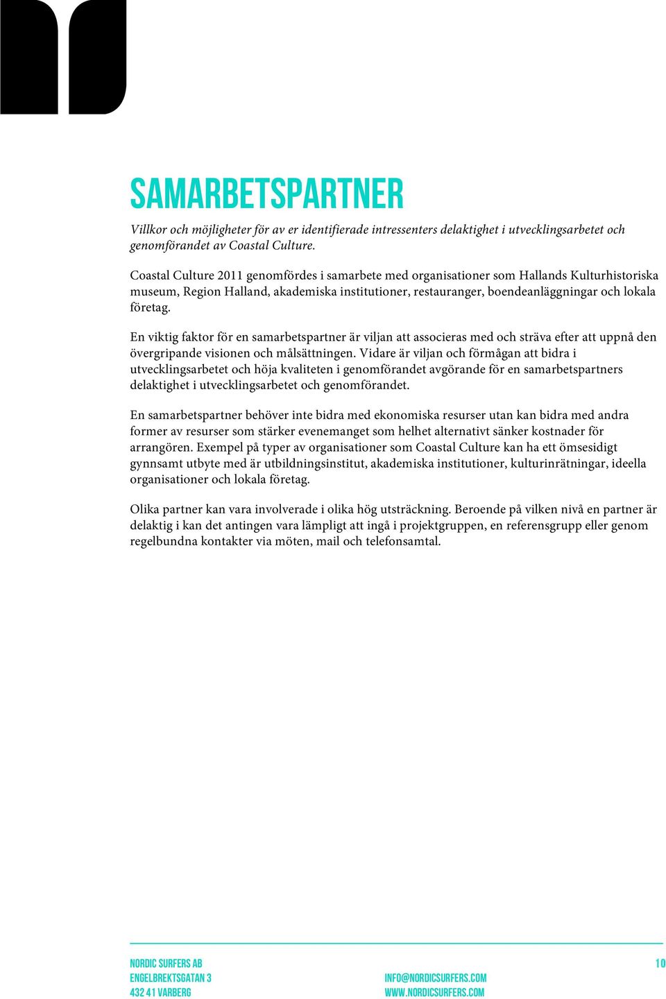 En viktig faktor för en samarbetspartner är viljan att associeras med och sträva efter att uppnå den övergripande visionen och målsättningen.