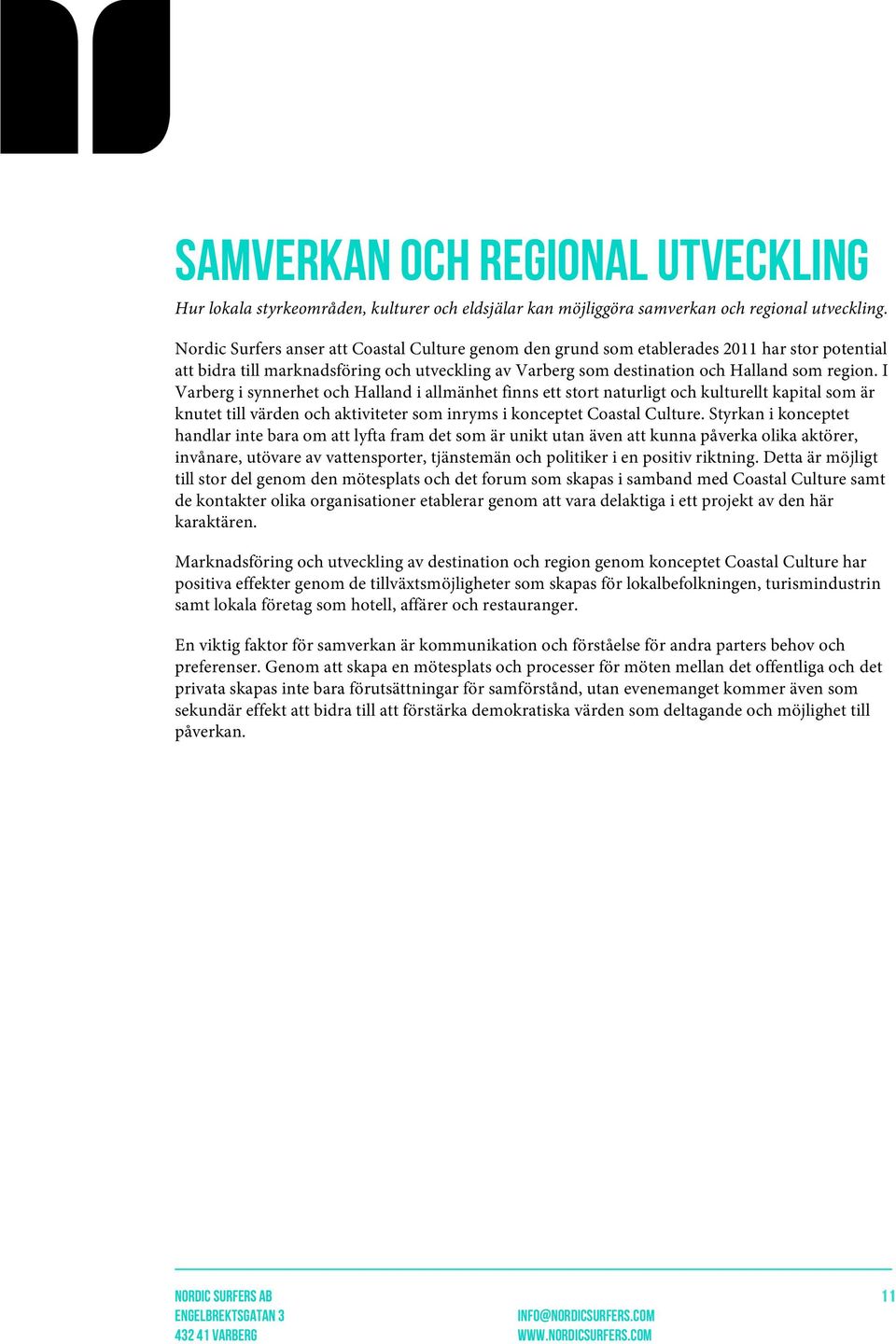 I Varberg i synnerhet och Halland i allmänhet finns ett stort naturligt och kulturellt kapital som är knutet till värden och aktiviteter som inryms i konceptet Coastal Culture.