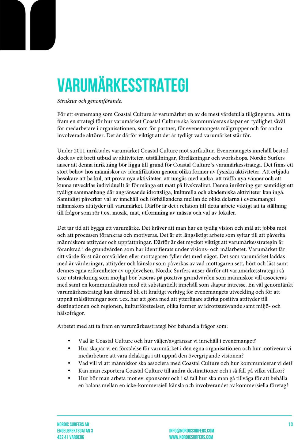 involverade aktörer. Det är därför viktigt att det är tydligt vad varumärket står för. Under 2011 inriktades varumärket Coastal Culture mot surfkultur.