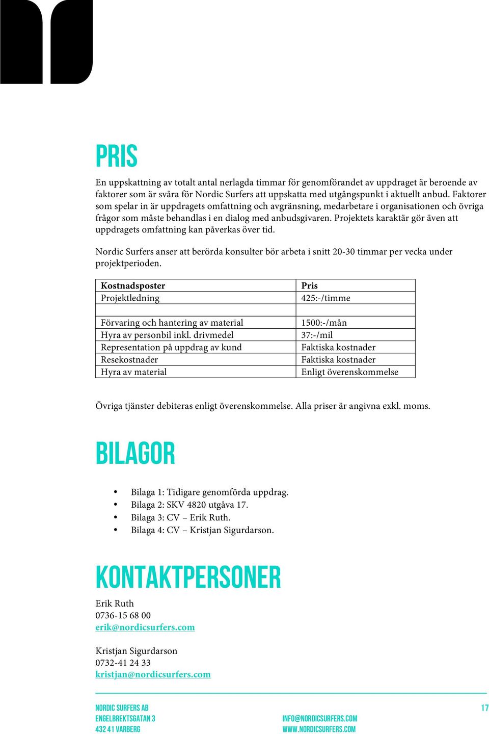 Projektets karaktär gör även att uppdragets omfattning kan påverkas över tid. Nordic Surfers anser att berörda konsulter bör arbeta i snitt 20-30 timmar per vecka under projektperioden.