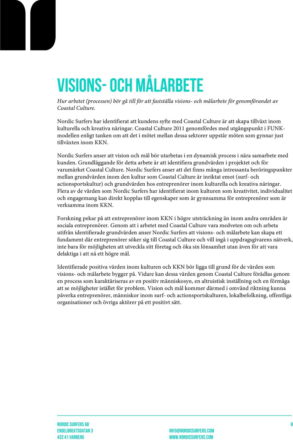 Coastal Culture 2011 genomfördes med utgångspunkt i FUNKmodellen enligt tanken om att det i mötet mellan dessa sektorer uppstår möten som gynnar just tillväxten inom KKN.