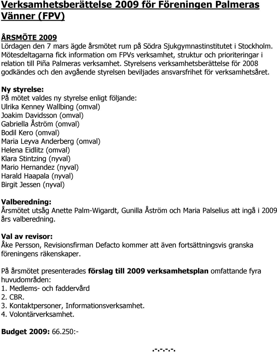 Styrelsens verksamhetsberättelse för 2008 godkändes och den avgående styrelsen beviljades ansvarsfrihet för verksamhetsåret.