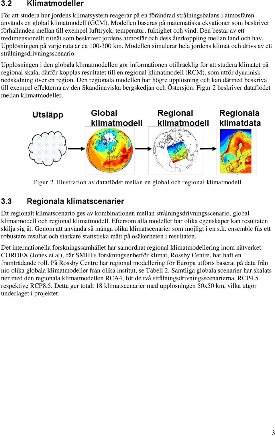 Den består av ett tredimensionellt rutnät som beskriver jordens atmosfär och dess återkoppling mellan land och hav. Upplösningen på varje ruta är ca 100-300 km.